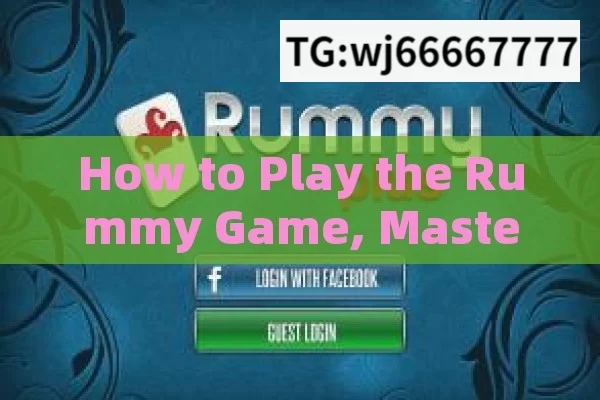 How to Play the Rummy Game, Mastering the Rummy Game: Tips and Strategies