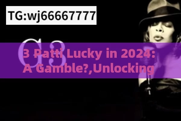 3 Patti Lucky in 2024: A Gamble?,Unlocking the Potential of 3 Patti Lucky 2024: A Comprehensive Guide