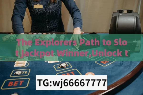 The Explorers Path to Slot Jackpot Winner,Unlock the Secrets of the Explorer Slot Jackpot: A Winners Guide