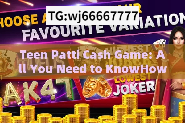 Teen Patti Cash Game: All You Need to KnowHow to Win Big in Teen Patti Cash Games: Tips and Strategies