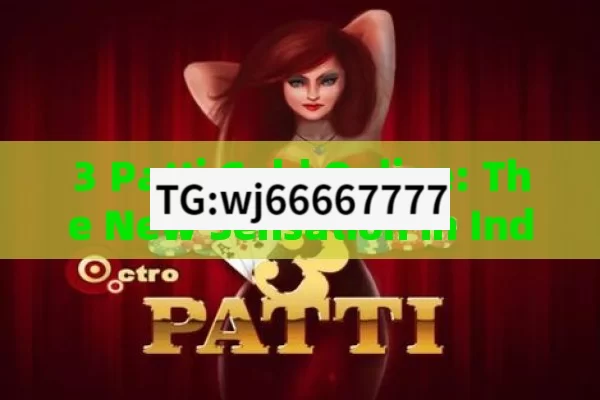 3 Patti Gold Online: The New Sensation in Indian Gaming?