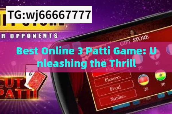 Best Online 3 Patti Game: Unleashing the Thrill